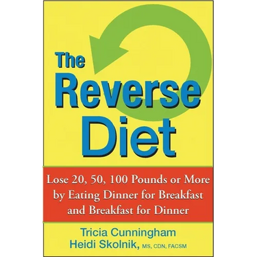 The Reverse Diet: Lose 20, 50, 100 Pounds or More by Eating Dinner for Breakfast and Breakfast for Dinner