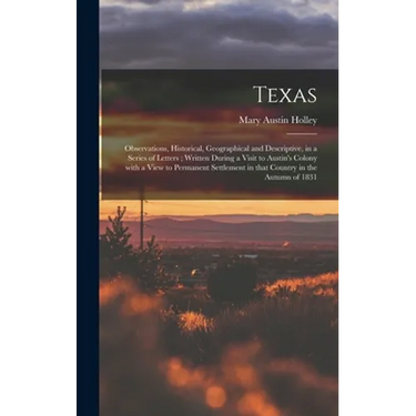 Texas: Observations, Historical, Geographical and Descriptive, in a Series of Letters; Written During a Visit to Austin's Col