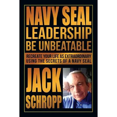 Navy SEAL Leadership: Be Unbeatable: Recreate Your Life as Extraordinary Using the Secrets of a Navy SEAL