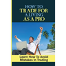 How To Trade For A Living As A Pro: Learn How To Avoid Mistakes In Trading: How To Trade