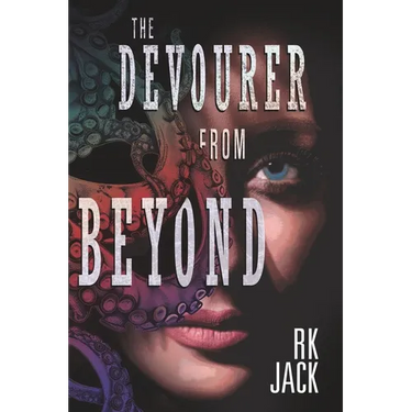 The Devourer From Beyond: A Supernatural Occult Thriller