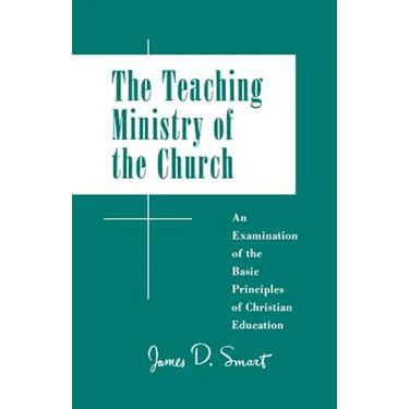 Teaching Ministry of the Church: An Examination of the Basic Principles of Christian Education