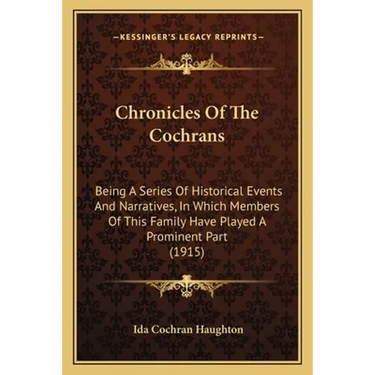 Chronicles Of The Cochrans: Being A Series Of Historical Events And Narratives, In Which Members Of This Family Have Played A Prominent Part (1915
