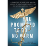 You Promised to Do No Harm: A True Story of Love, Loss, and the Horror of Healthcare Disparity for One African-American Family