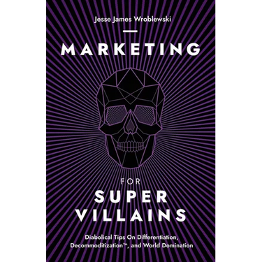 Marketing For SuperVillains: Diabolical Tips on Differentiation, Decommoditization and World Domination