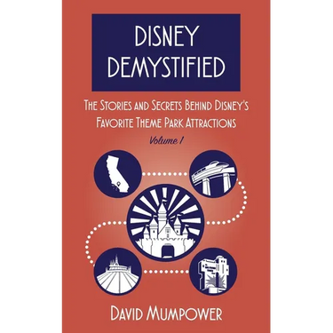 Disney Demystified: The Stories and Secrets Behind Disney's Favorite Theme Park Attractions Volume 1
