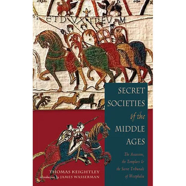 Secret Societies of the Middle Ages: The Assassins, the Templar & the Secret Tribunals of Westphalia