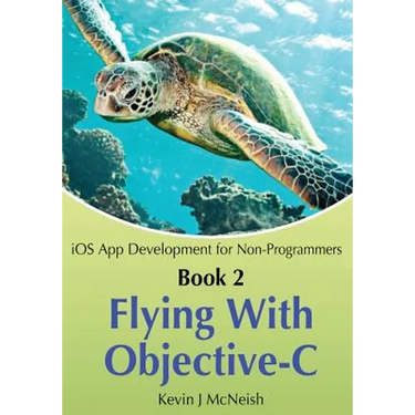 Book 2: Flying With Objective-C - iOS App Development for Non-Programmers: The Series on How to Create iPhone & iPad Apps
