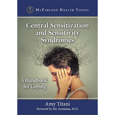 Central Sensitization and Sensitivity Syndromes: A Handbook for Coping