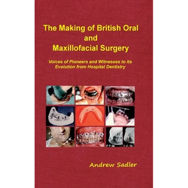 The Making of British Oral and Maxillofacial Surgery: Voices of Pioneers and Witnesses to its Evolution from Hospital Dentistry