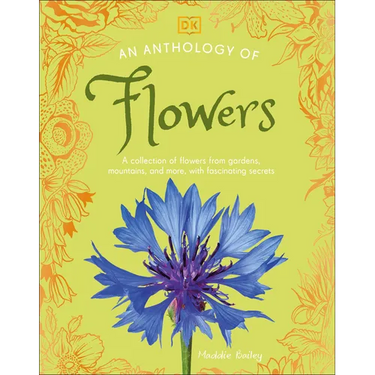 An Anthology of Flowers: A Collection of Flowers from Gardens, Mountains and More, with Fascinating Secrets