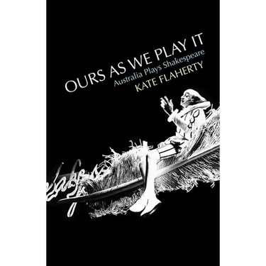 Ours as We Play It: Australia Plays Shakespeare