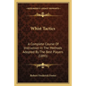 Whist Tactics: A Complete Course Of Instruction In The Methods Adopted By The Best Players (1895)