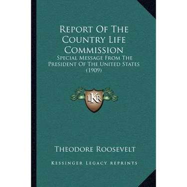 Report Of The Country Life Commission: Special Message From The President Of The United States (1909)