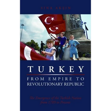 Turkey, from Empire to Revolutionary Republic: The Emergence of the Turkish Nation from 1789 to Present