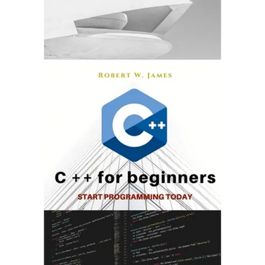 C plus plus for Beginners: First steps of C ++ Programming Language