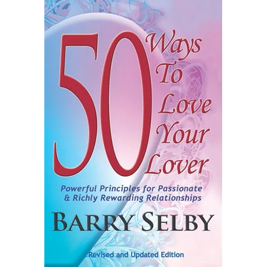 50 Ways To Love Your Lover: Powerful Principles for Passionate & Richly Rewarding Relationships filled with Deeply Fulfilling and Juicy Romance!