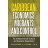 Caribbean: Economics, Migrants and Control: An Analysis of Socio-Cultural and Economic Dependence