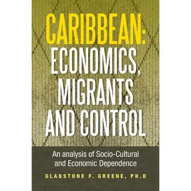 Caribbean: Economics, Migrants and Control: An Analysis of Socio-Cultural and Economic Dependence