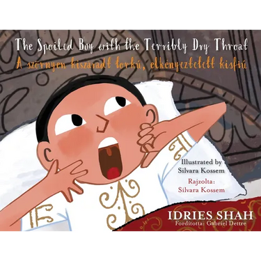 The Spoiled Boy with the Terribly Dry Throat / A szörnyen kiszáradt torkú, elkényeztetett kisfiú: Bilingual English-Hungarian Edition / Kétnyelvű