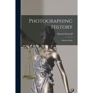 Photographing History: Mathew Brady
