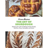 The Art of Sourdough: Master the Craft of Baking Artisan Bread, Muffins, Pizza, Pancakes, and More