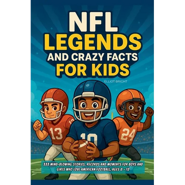 NFL Legends and Crazy Facts for Kids: 333 Mind-Blowing Stories, Records and Moments for Boys and Girls Who Love American Football, Ages 8 - 12