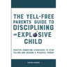 The Yell-Free Parents' Guide to Disciplining an Explosive Child: Positive Parenting Strategies to Stop Yelling and Become a Peaceful Parent