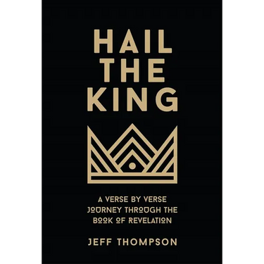Hail the King: A Verse-by-Verse Journey Through the Book of Revelation