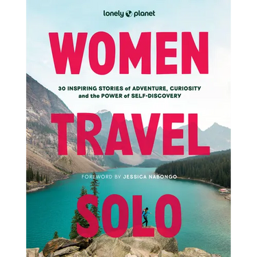 Lonely Planet Women Travel Solo: 30 Inspiring Stories of Adventure, Curiosity and the Power of Self-Discovery