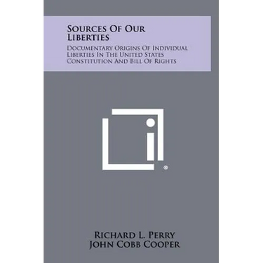 Sources Of Our Liberties: Documentary Origins Of Individual Liberties In The United States Constitution And Bill Of Rights