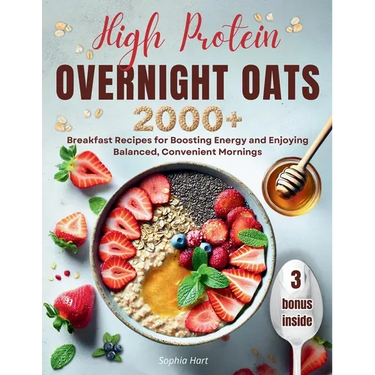 High Protein Overnight Oats: 2000+ breakfasts with easy, protein-packed recipes for balanced, stress-free mornings and long-lasting energy