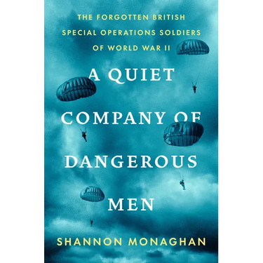 A Quiet Company of Dangerous Men: The Forgotten British Special Operations Soldiers of World War II