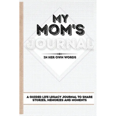 My Mom's Journal: A Guided Life Legacy Journal To Share Stories, Memories and Moments 7 x 10