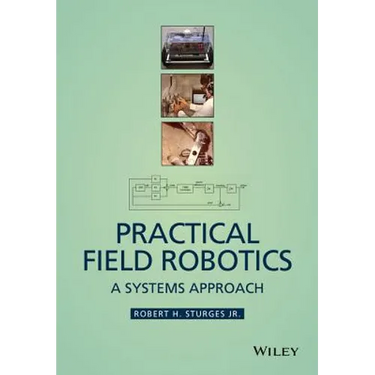 Practical Field Robotics: A Systems Approach