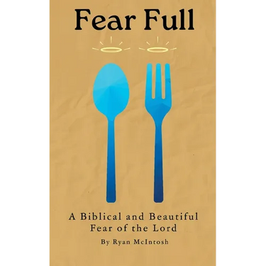 Fear Full: A Biblical and Beautiful Fear of the Lord