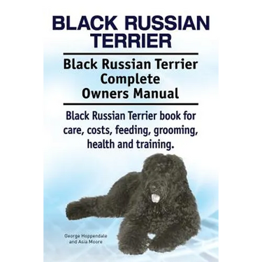 Black Russian Terrier. Black Russian Terrier Complete Owners Manual. Black Russian Terrier book for care, costs, feeding, grooming, health and trainin