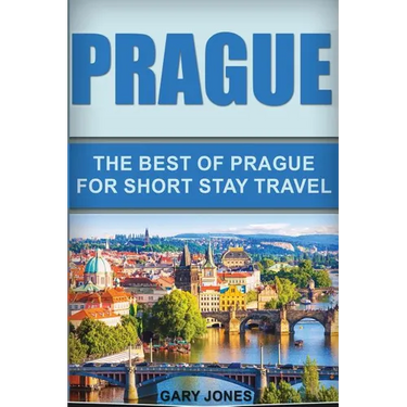 Prague: The Best Of Prague For Short Stay Travel