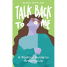 Talk Back to Me: A Radical Guide to Growing Up