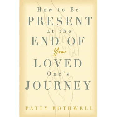 How to be Present at the End of Your Loved One's Journey