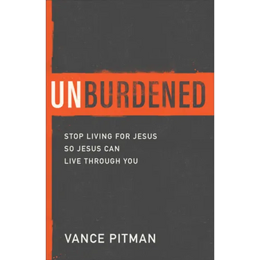 Unburdened: Stop Living for Jesus So Jesus Can Live Through You