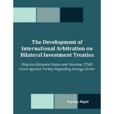 The Development of International Arbitration on Bilateral Investment Treaties: Disputes Between States and Investor, ICSID Cases Against Turkey Regard