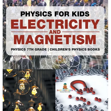 Physics for Kids: Electricity and Magnetism - Physics 7th Grade Children's Physics Books