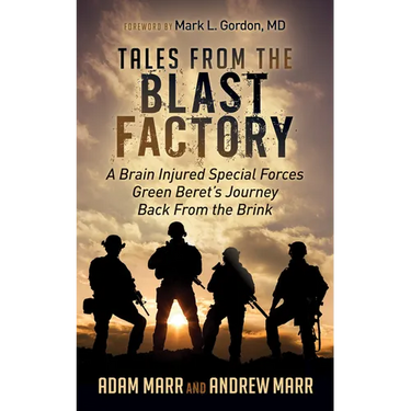 Tales from the Blast Factory: A Brain Injured Special Forces Green Beret's Journey Back from the Brink