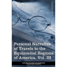 Personal Narrative of Travels to the Equinoctial Regions of America, Vol. III (in 3 Volumes): During the Years 1799-1804