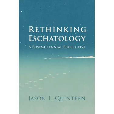 Rethinking Eschatology: A Postmillennial Perspective