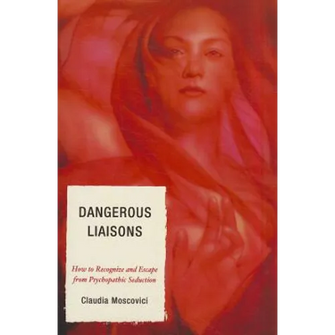 Dangerous Liaisons: How to Recognize and Escape from Psychopathic Seduction