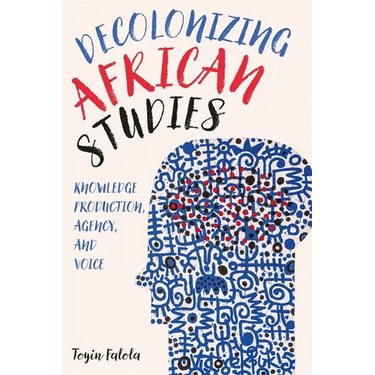 Decolonizing African Studies: Knowledge Production, Agency, and Voice
