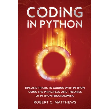 Coding in Python: Tips and Tricks to Coding with Python Using the Principles and Theories of Python Programming