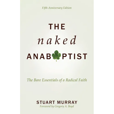 The Naked Anabaptist: The Bare Essentials of a Radical Faith